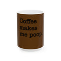 Coffee Makes Me Poop 15oz Mug