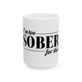 I'm too Sober for this 15oz Mug