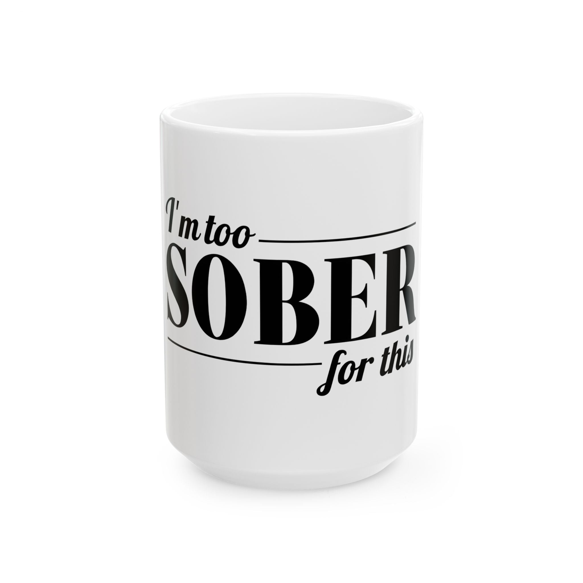 I'm too Sober for this 15oz Mug